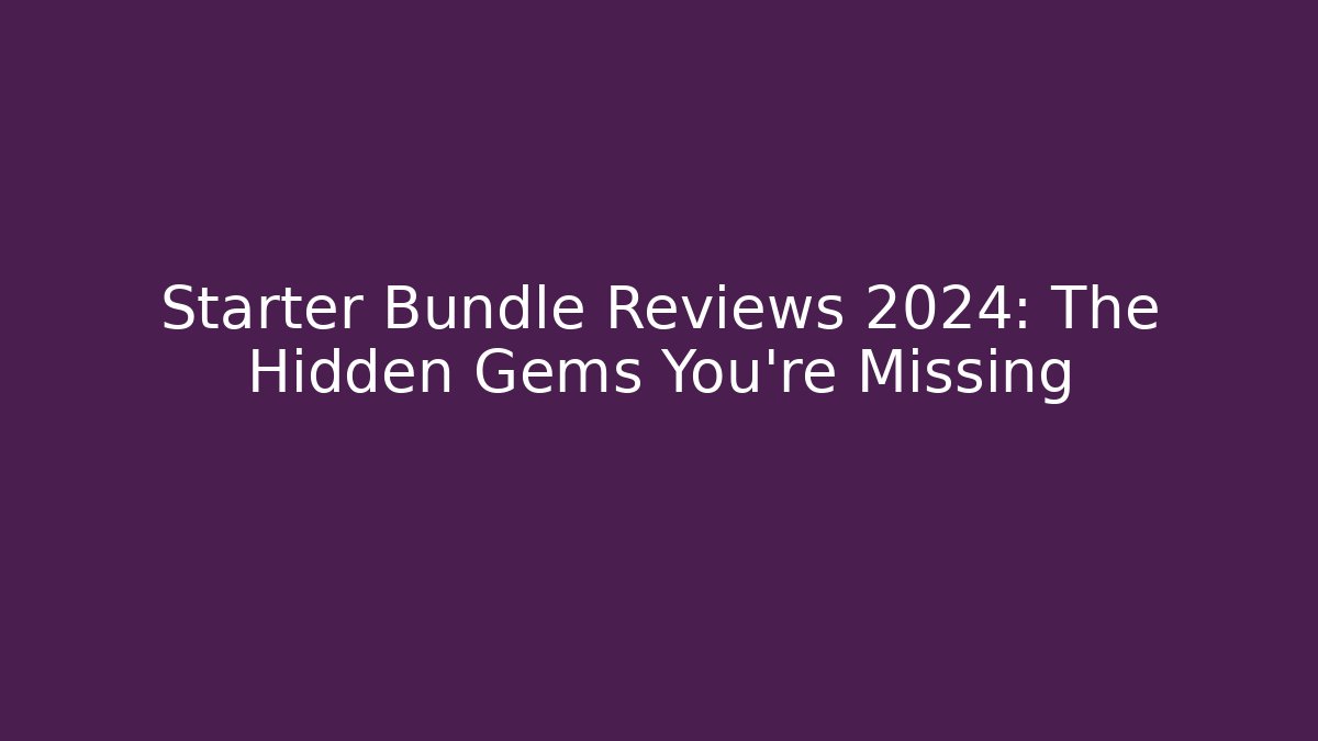 Starter Bundle Reviews 2024: The Hidden Gems You're Missing