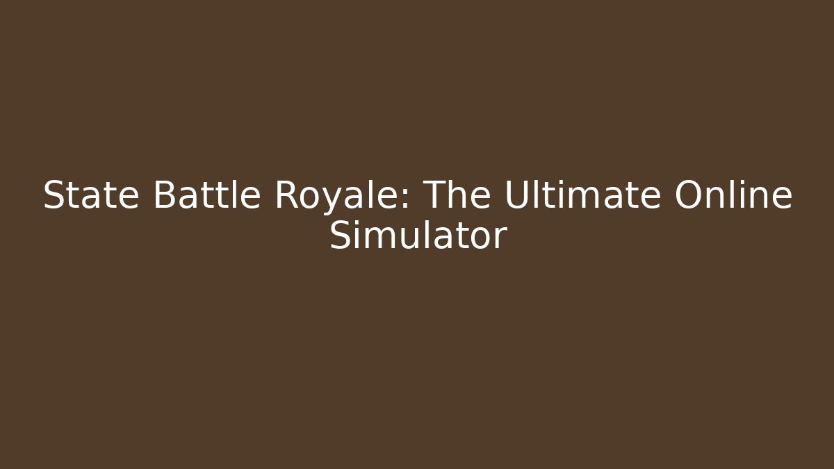 State Battle Royale: The Ultimate Online Simulator