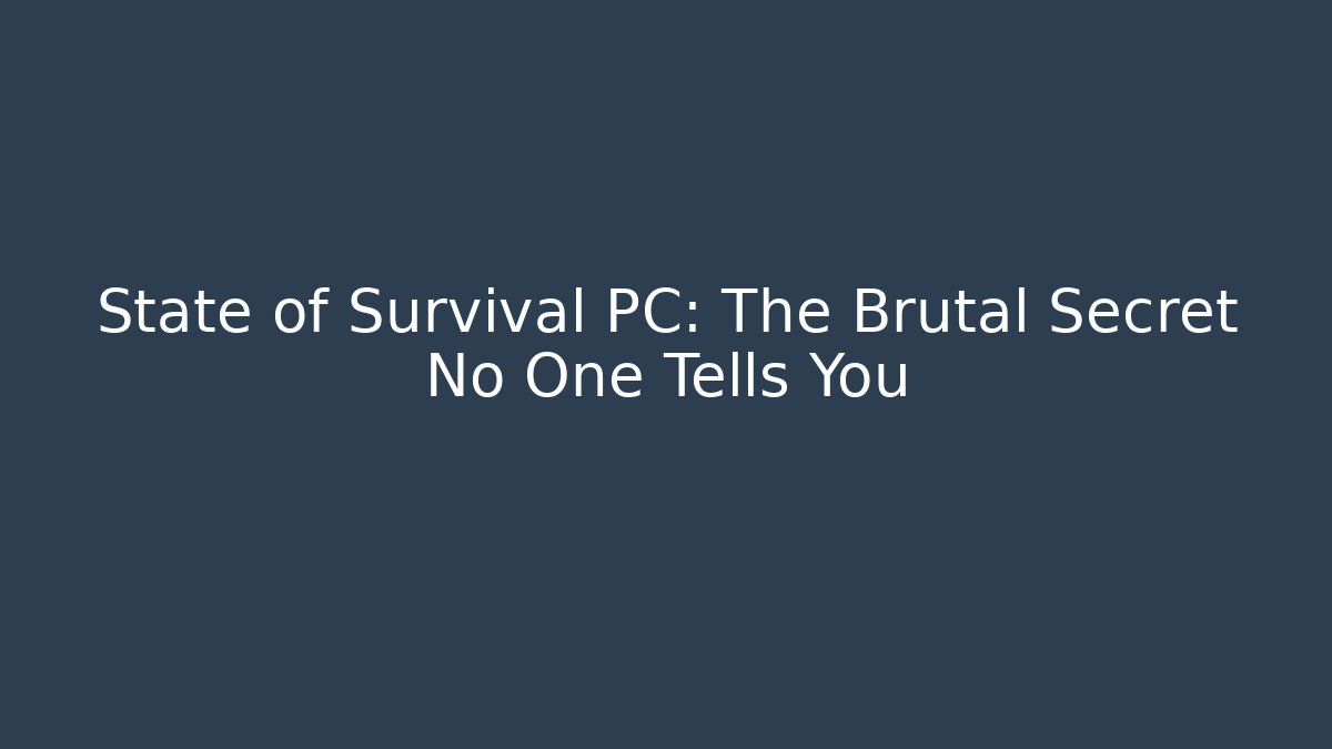 State of Survival PC: The Brutal Secret No One Tells You