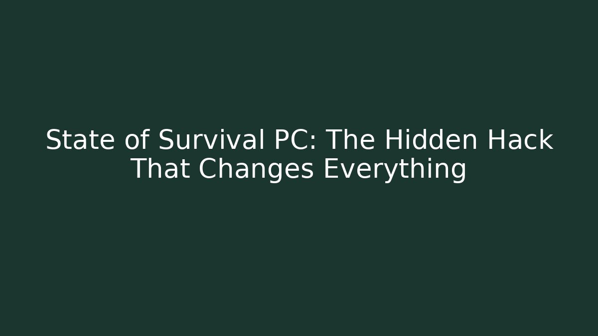 State of Survival PC: The Hidden Hack That Changes Everything