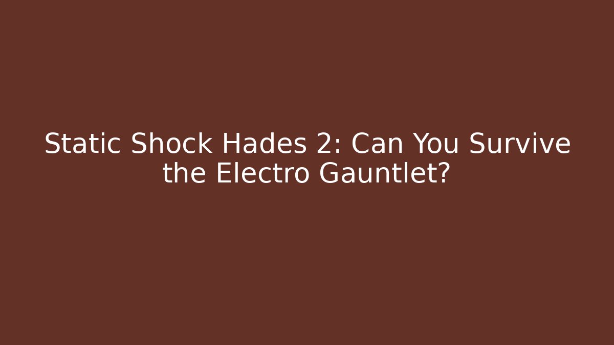 Static Shock Hades 2: Can You Survive the Electro Gauntlet?