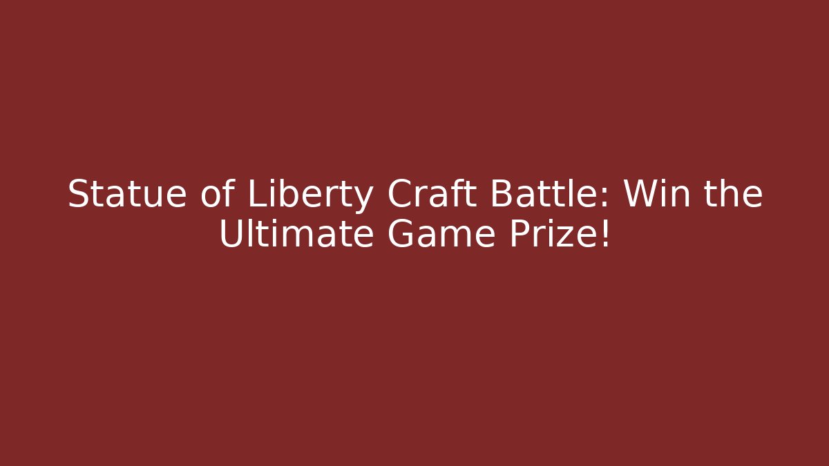 Statue of Liberty Craft Battle: Win the Ultimate Game Prize!