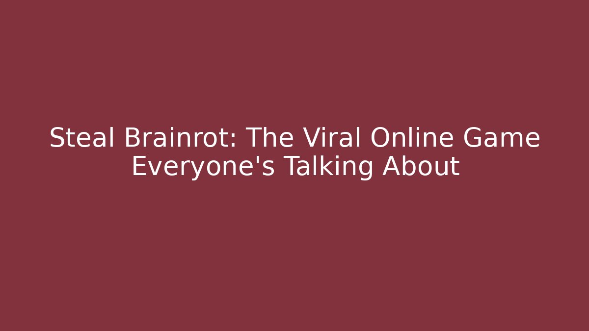 Steal Brainrot: The Viral Online Game Everyone's Talking About