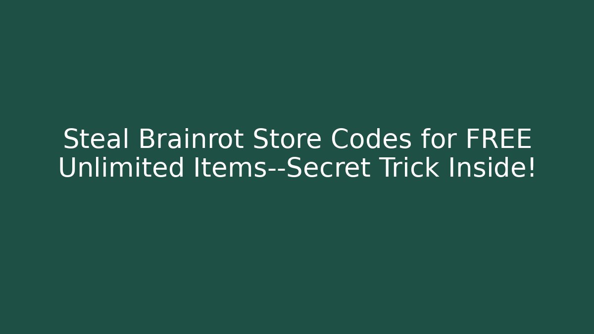 Steal Brainrot Store Codes for FREE Unlimited Items—Secret Trick Inside!