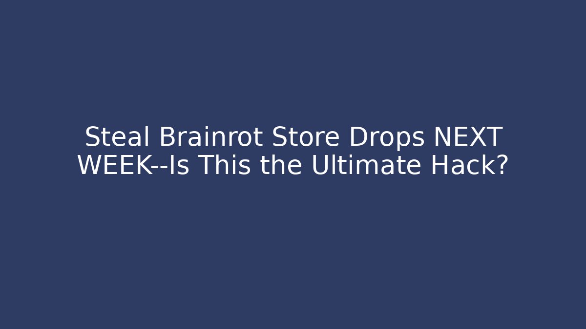 Steal Brainrot Store Drops NEXT WEEK—Is This the Ultimate Hack?