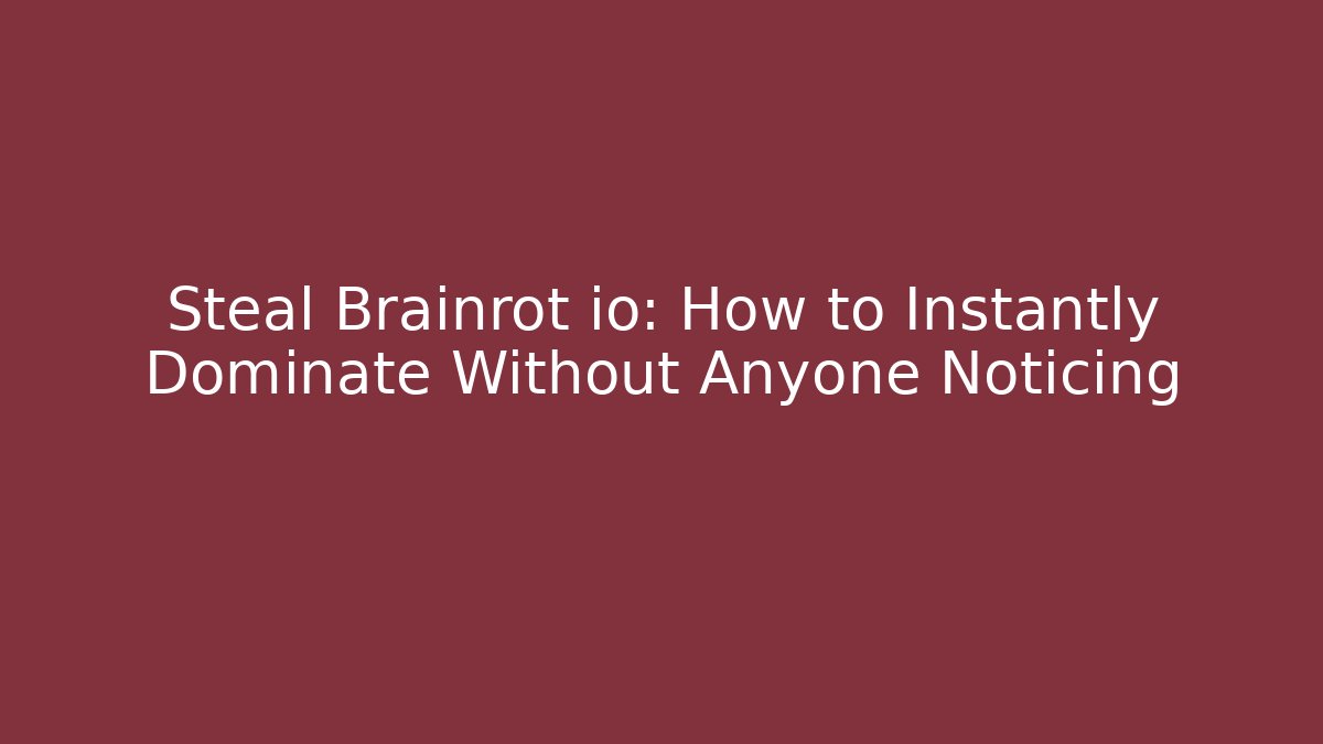 Steal Brainrot io: How to Instantly Dominate Without Anyone Noticing