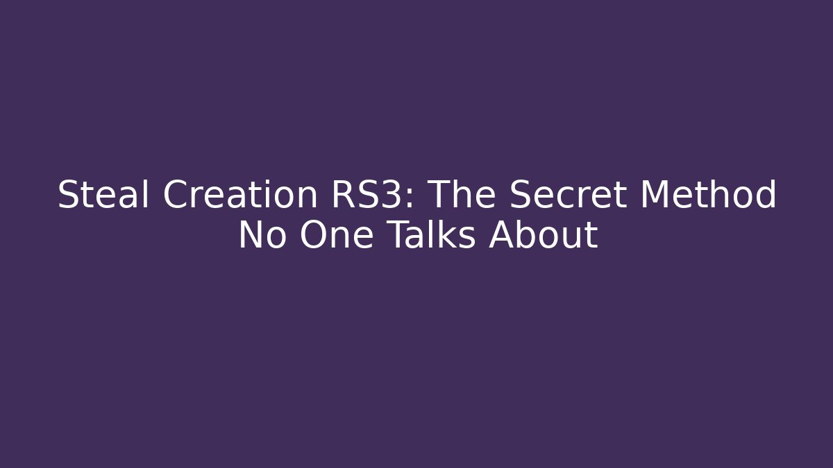 Steal Creation RS3: The Secret Method No One Talks About