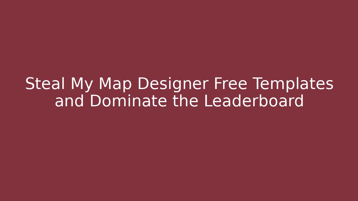 Steal My Map Designer Free Templates and Dominate the Leaderboard