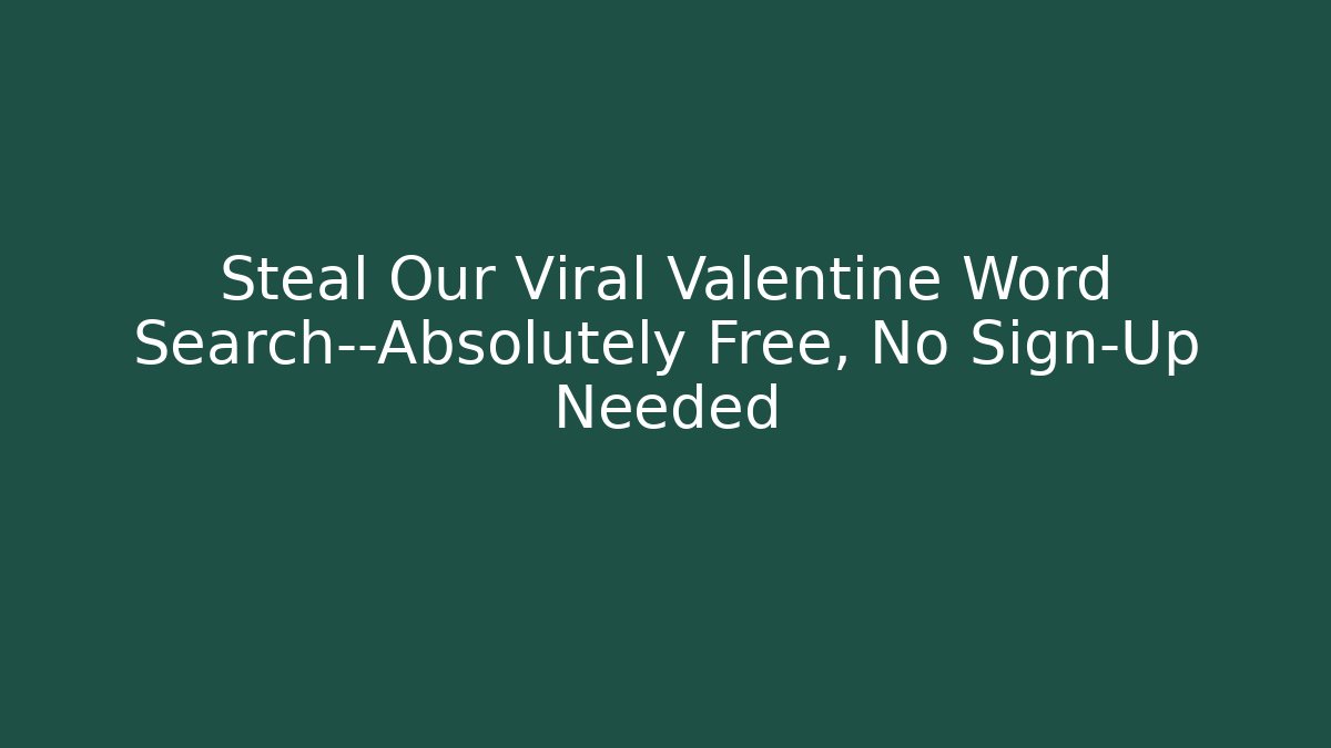 Steal Our Viral Valentine Word Search—Absolutely Free, No Sign-Up Needed
