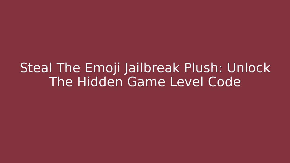 Steal The Emoji Jailbreak Plush: Unlock The Hidden Game Level Code