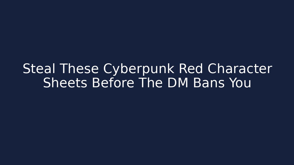 Steal These Cyberpunk Red Character Sheets Before The DM Bans You