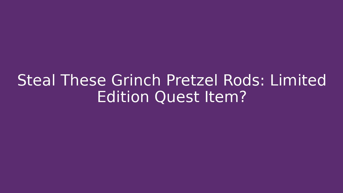 Steal These Grinch Pretzel Rods: Limited Edition Quest Item?