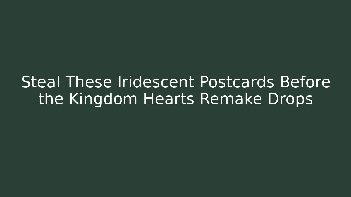 Steal These Iridescent Postcards Before the Kingdom Hearts Remake Drops