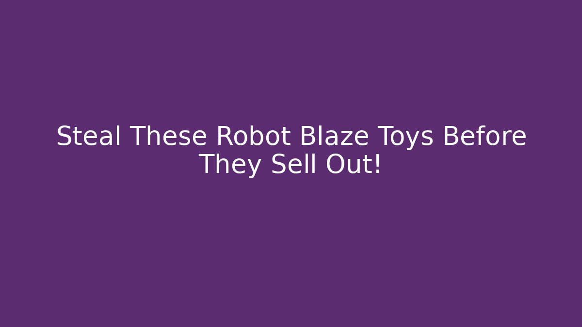 Steal These Robot Blaze Toys Before They Sell Out!