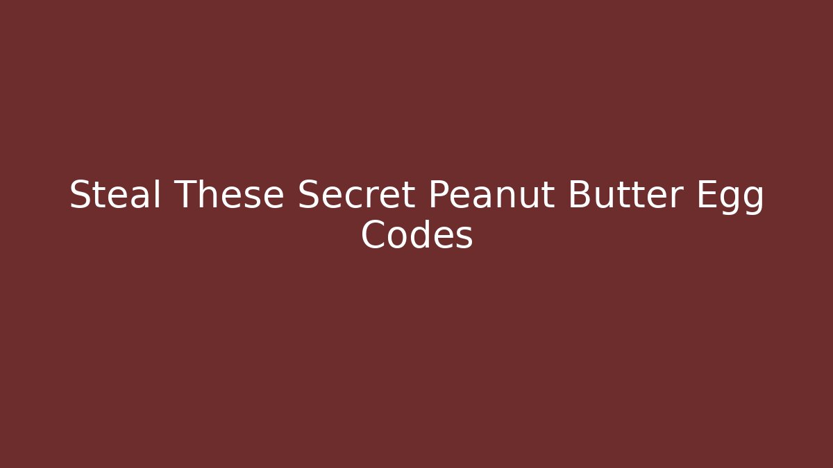 Steal These Secret Peanut Butter Egg Codes