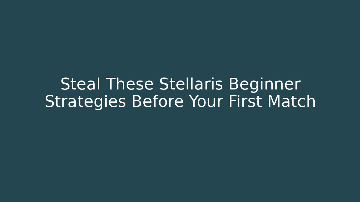 Steal These Stellaris Beginner Strategies Before Your First Match