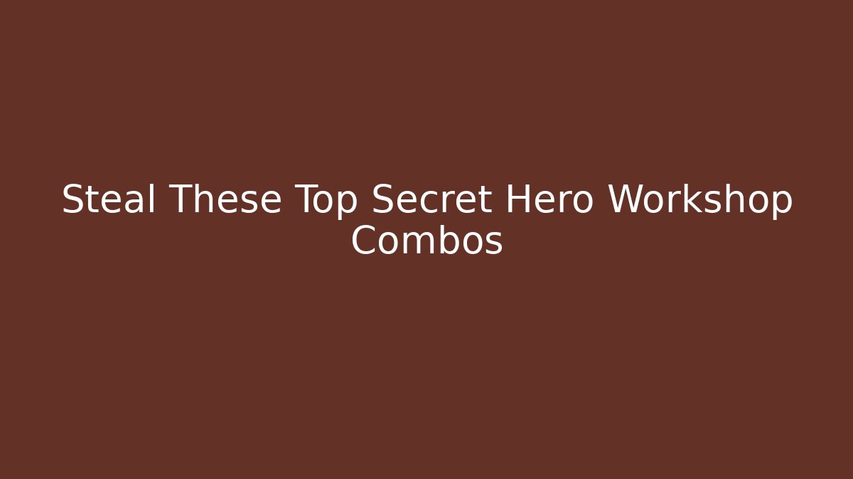 Steal These Top Secret Hero Workshop Combos