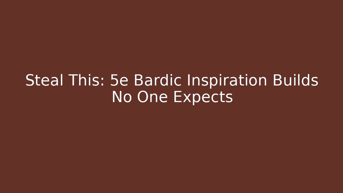 Steal This: 5e Bardic Inspiration Builds No One Expects - Vintage E-Juice