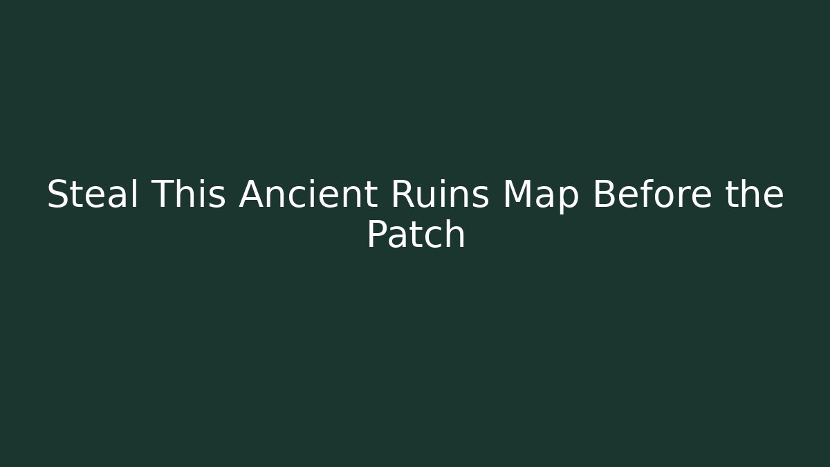 Steal This Ancient Ruins Map Before the Patch - Vintage E-Juice