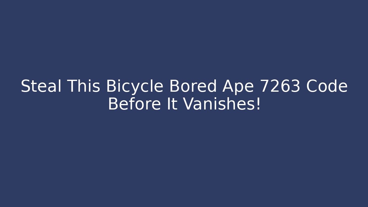 Steal This Bicycle Bored Ape 7263 Code Before It Vanishes! - Vintage E-Juice