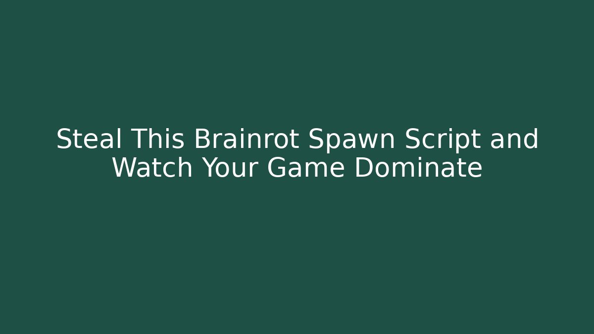 Steal This Brainrot Spawn Script and Watch Your Game Dominate