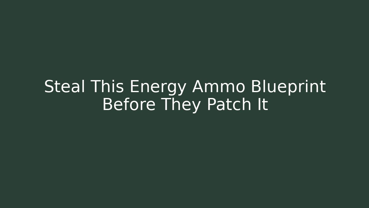 Steal This Energy Ammo Blueprint Before They Patch It