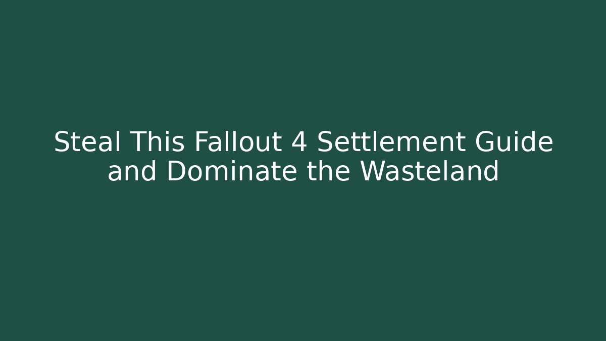 Steal This Fallout 4 Settlement Guide and Dominate the Wasteland