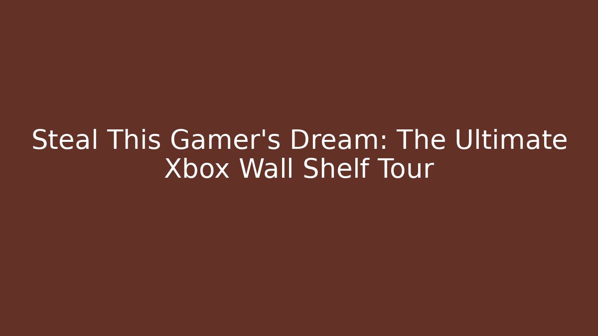 Steal This Gamer's Dream: The Ultimate Xbox Wall Shelf Tour