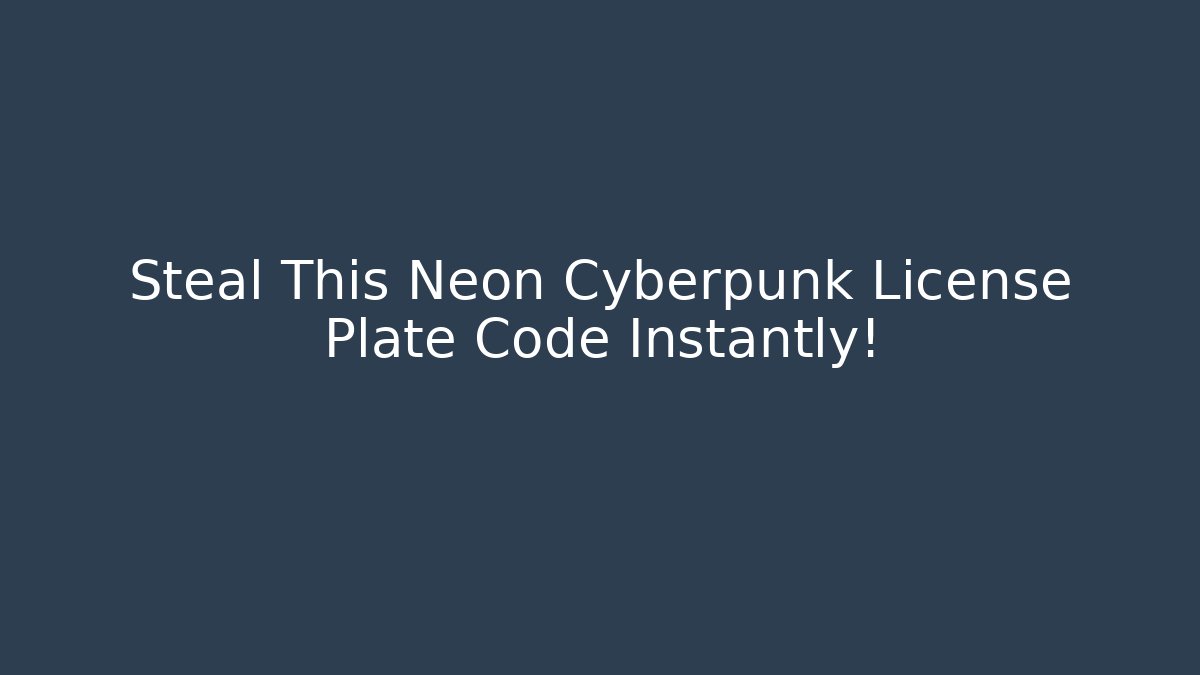 Steal This Neon Cyberpunk License Plate Code Instantly!