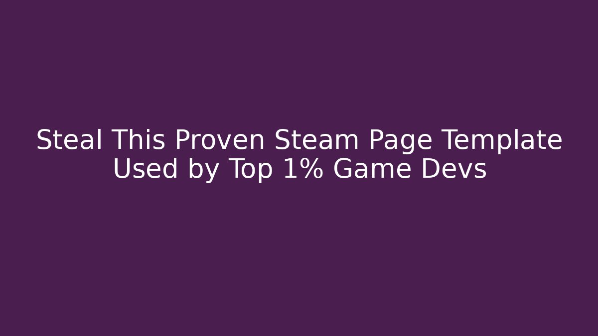 Steal This Proven Steam Page Template Used by Top 1% Game Devs