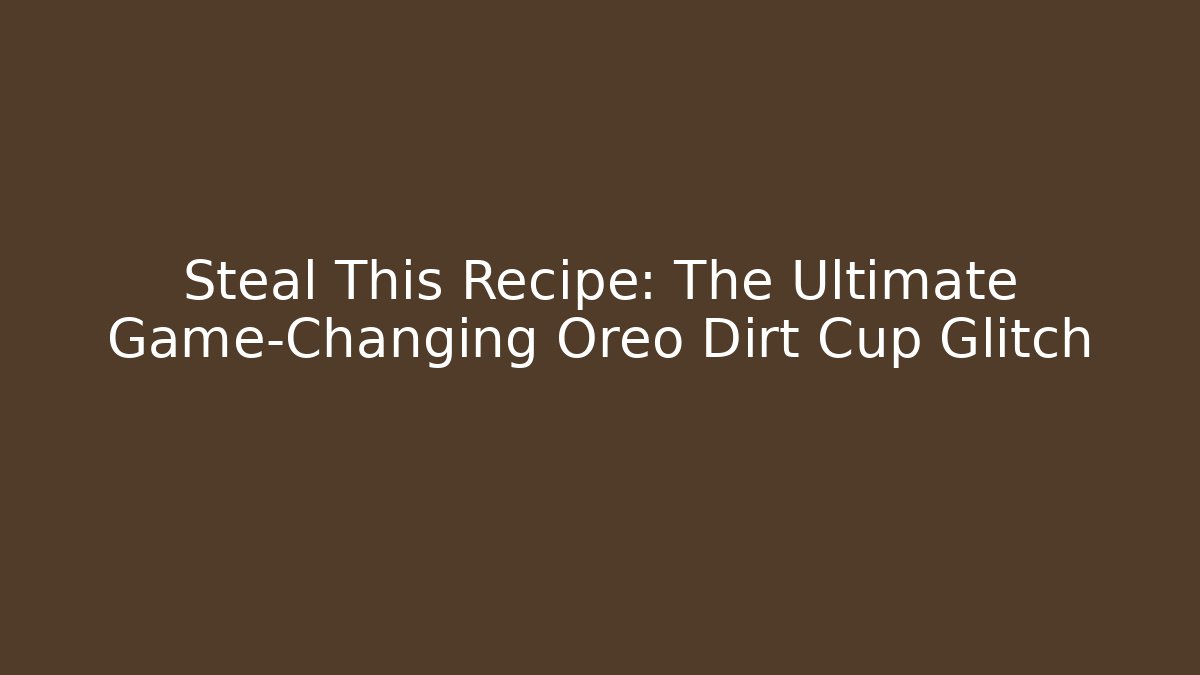 Steal This Recipe: The Ultimate Game-Changing Oreo Dirt Cup Glitch