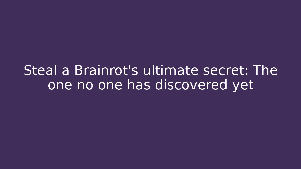 Steal a Brainrot's ultimate secret: The one no one has discovered yet