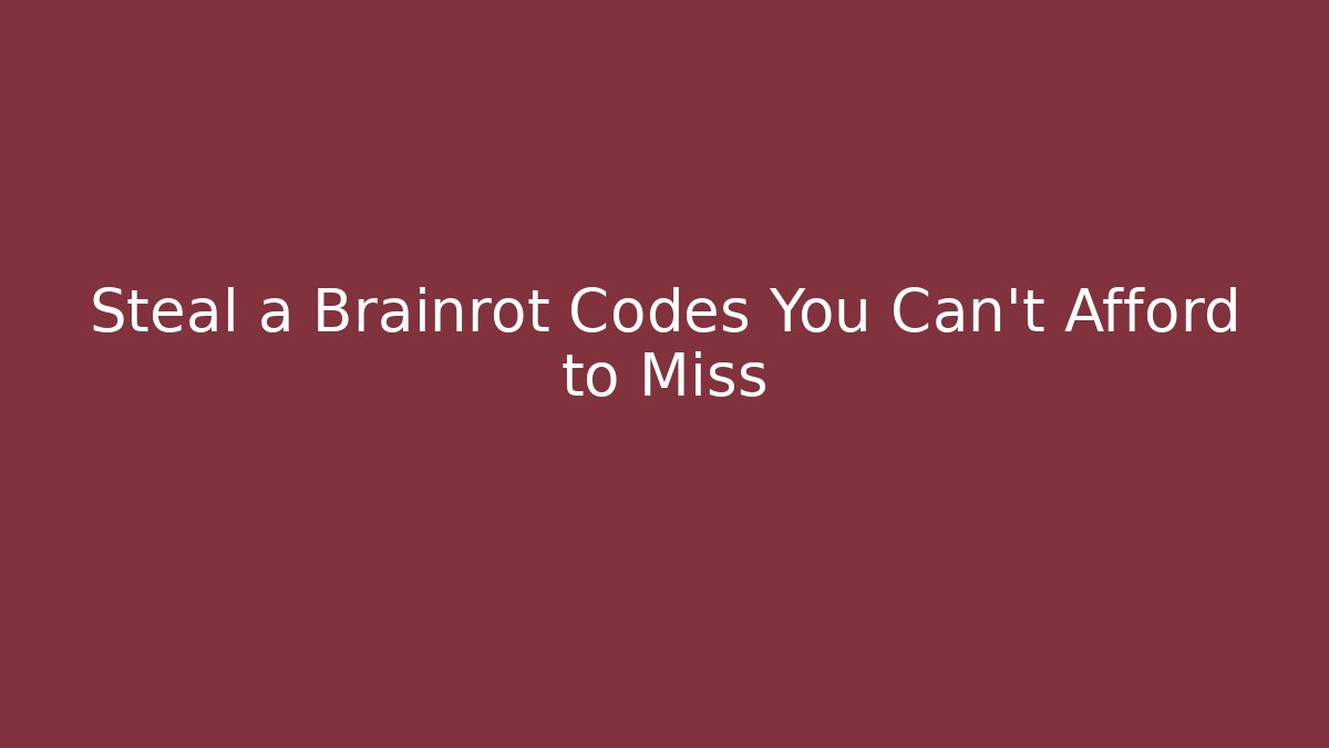 Steal a Brainrot Codes You Can’t Afford to Miss