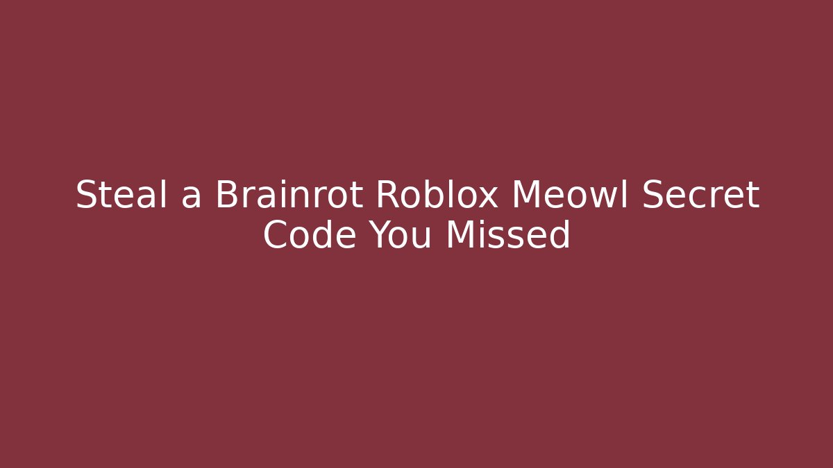 Steal a Brainrot Roblox Meowl Secret Code You Missed
