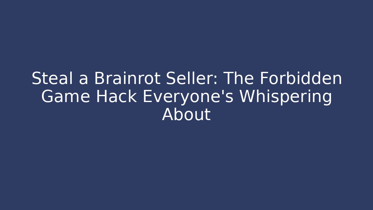 Steal a Brainrot Seller: The Forbidden Game Hack Everyone’s Whispering About