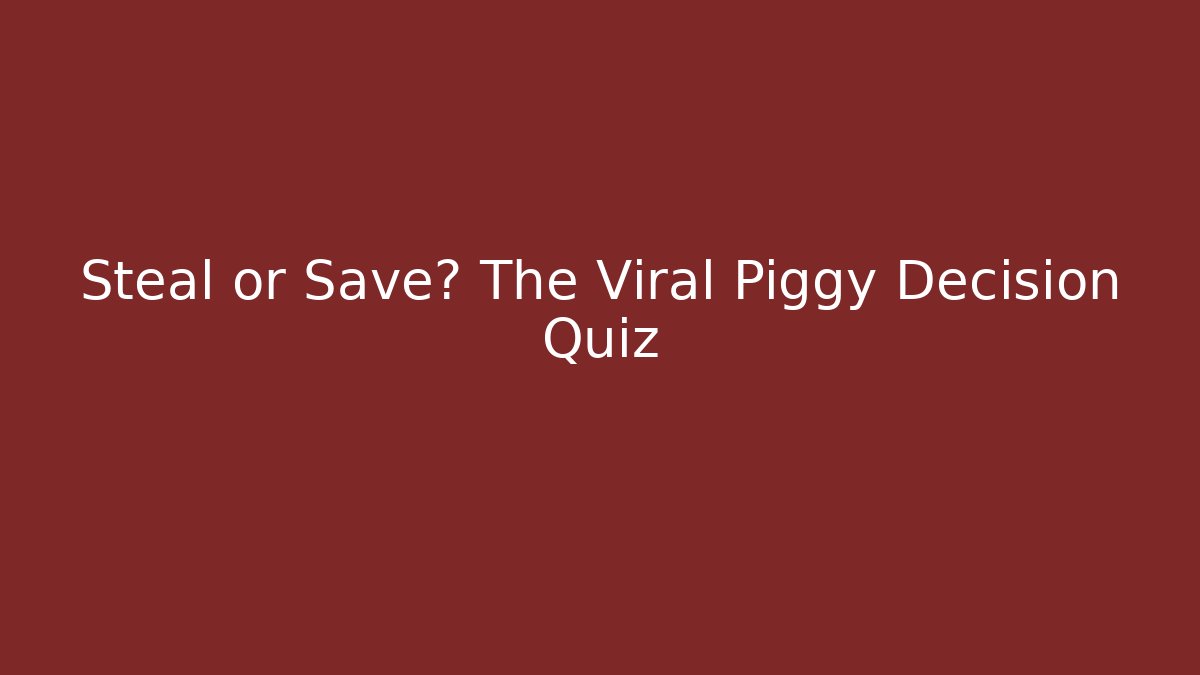 Steal or Save? The Viral Piggy Decision Quiz