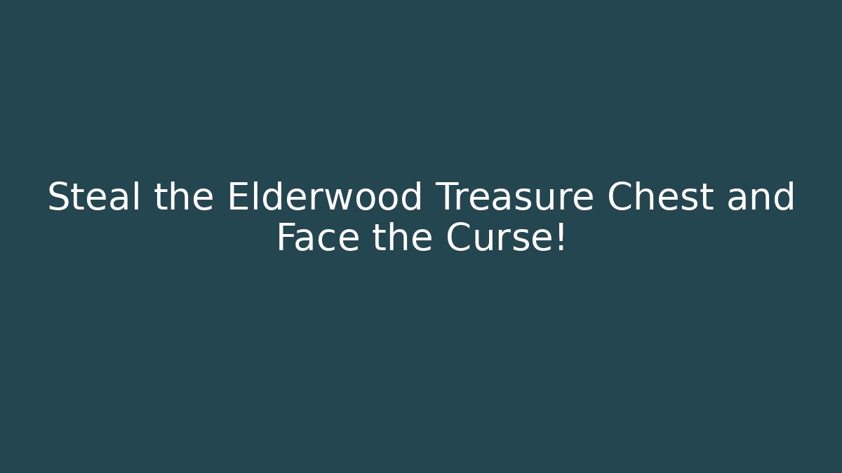 Steal the Elderwood Treasure Chest and Face the Curse!