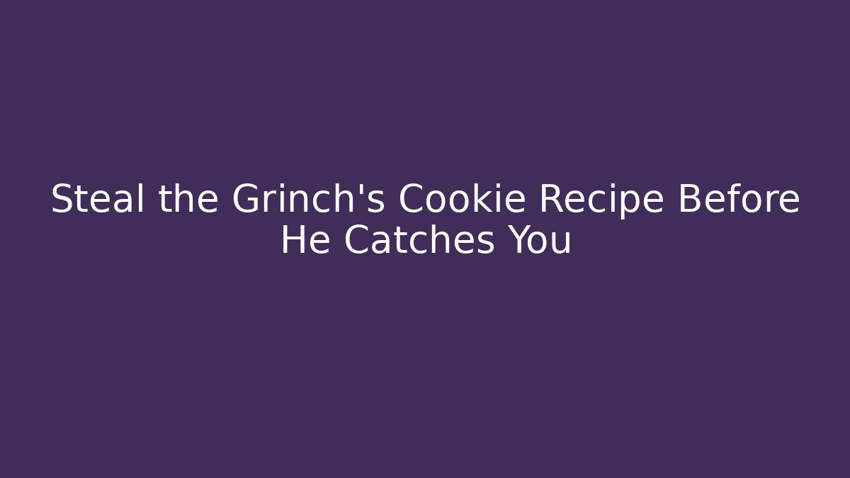 Steal the Grinch's Cookie Recipe Before He Catches You