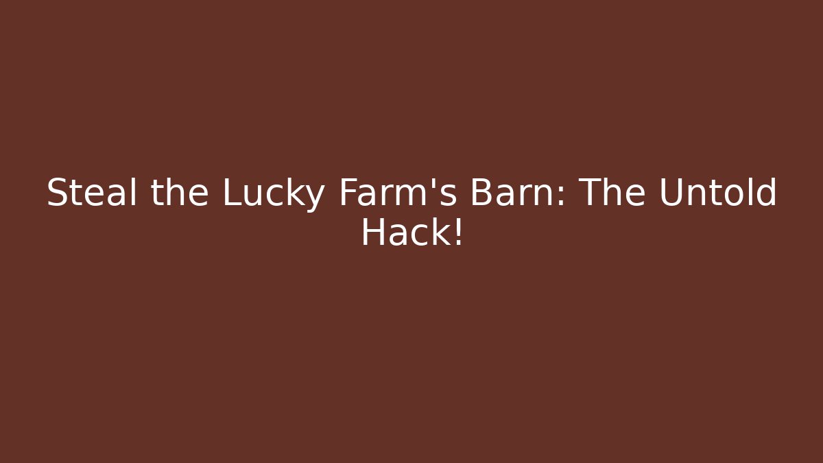Steal the Lucky Farm's Barn: The Untold Hack!