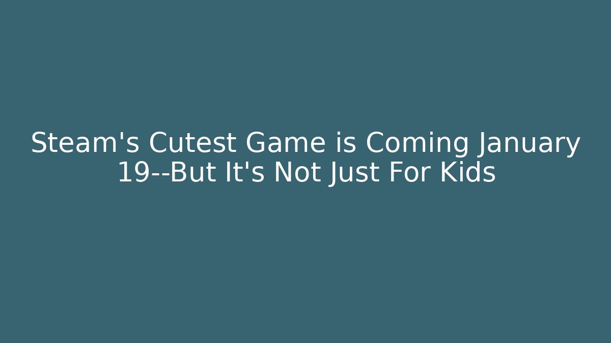 Steam's Cutest Game is Coming January 19—But It's Not Just For Kids