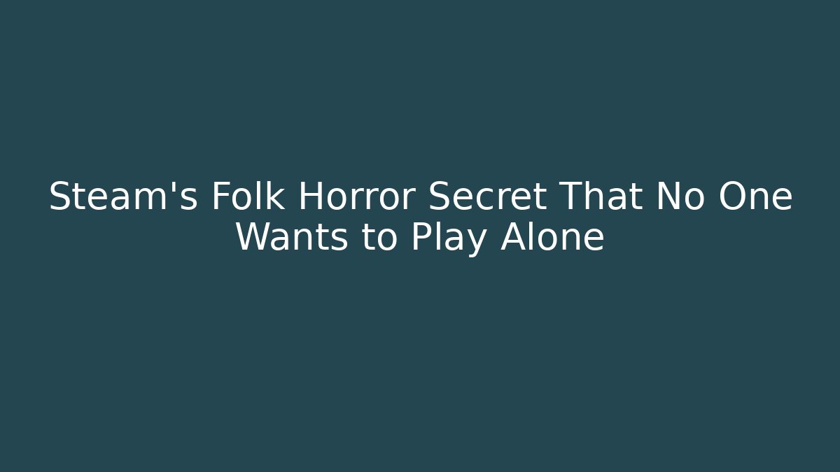 Steam's Folk Horror Secret That No One Wants to Play Alone