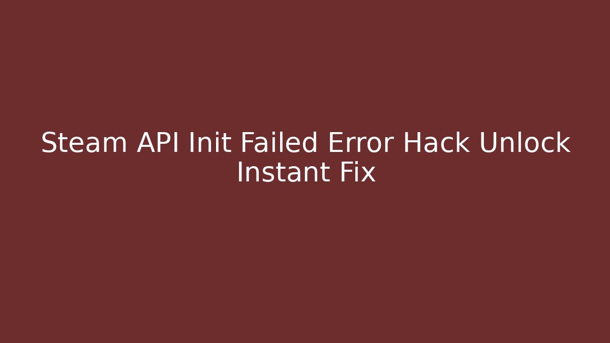 Steam API Init Failed Error Hack Unlock Instant Fix - Vintage E-Juice