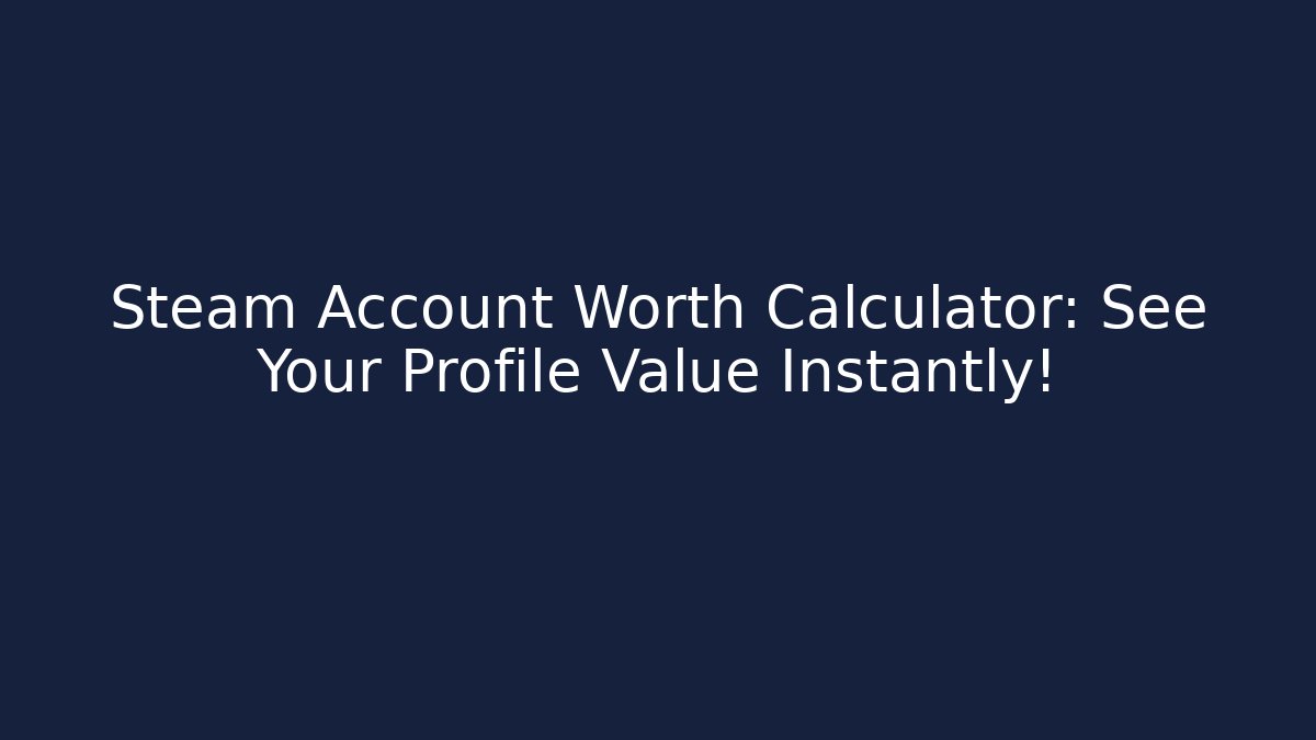 Steam Account Worth Calculator: See Your Profile Value Instantly!