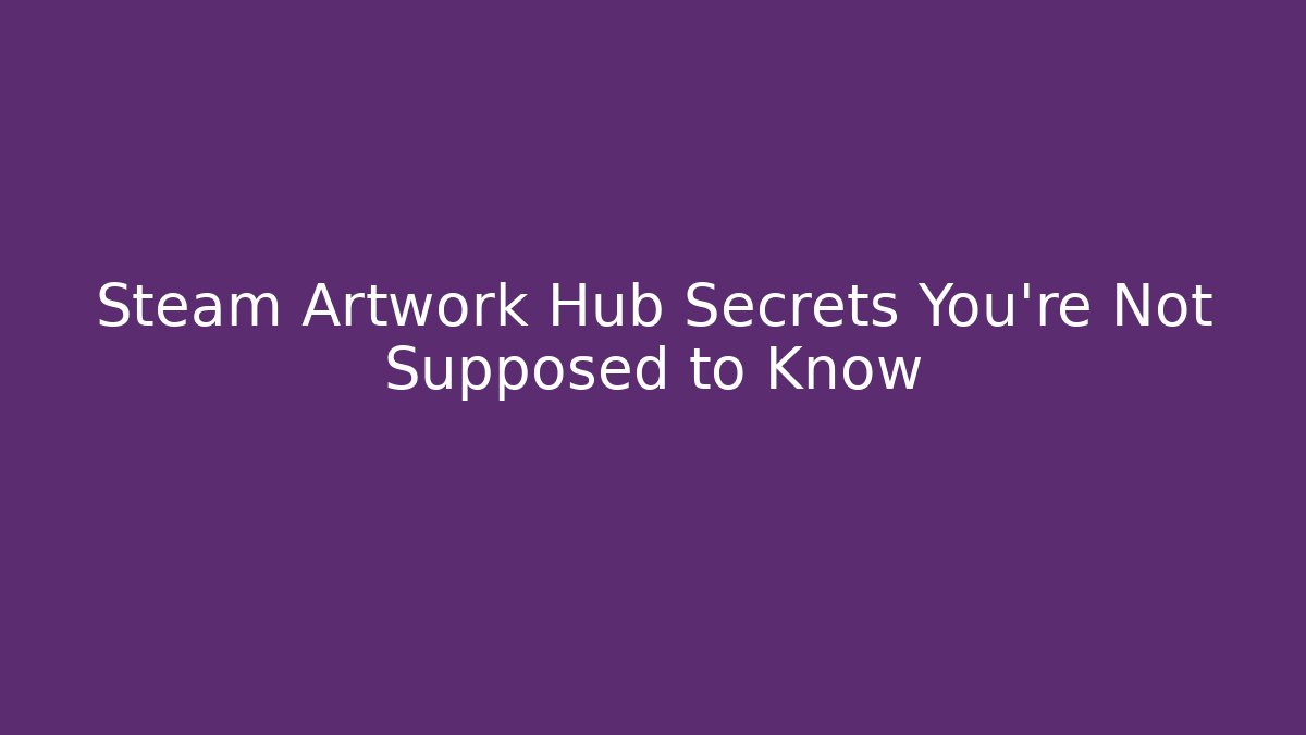 Steam Artwork Hub Secrets You’re Not Supposed to Know