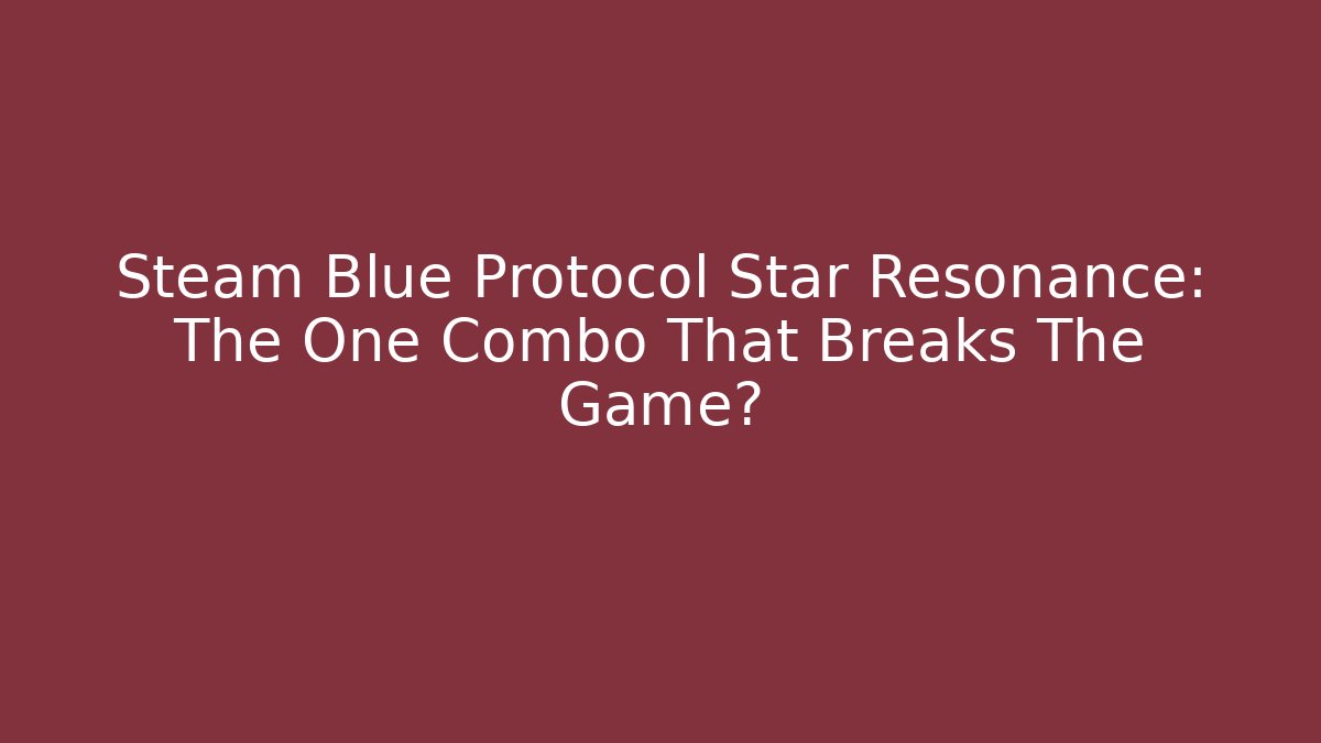Steam Blue Protocol Star Resonance: The One Combo That Breaks The Game?