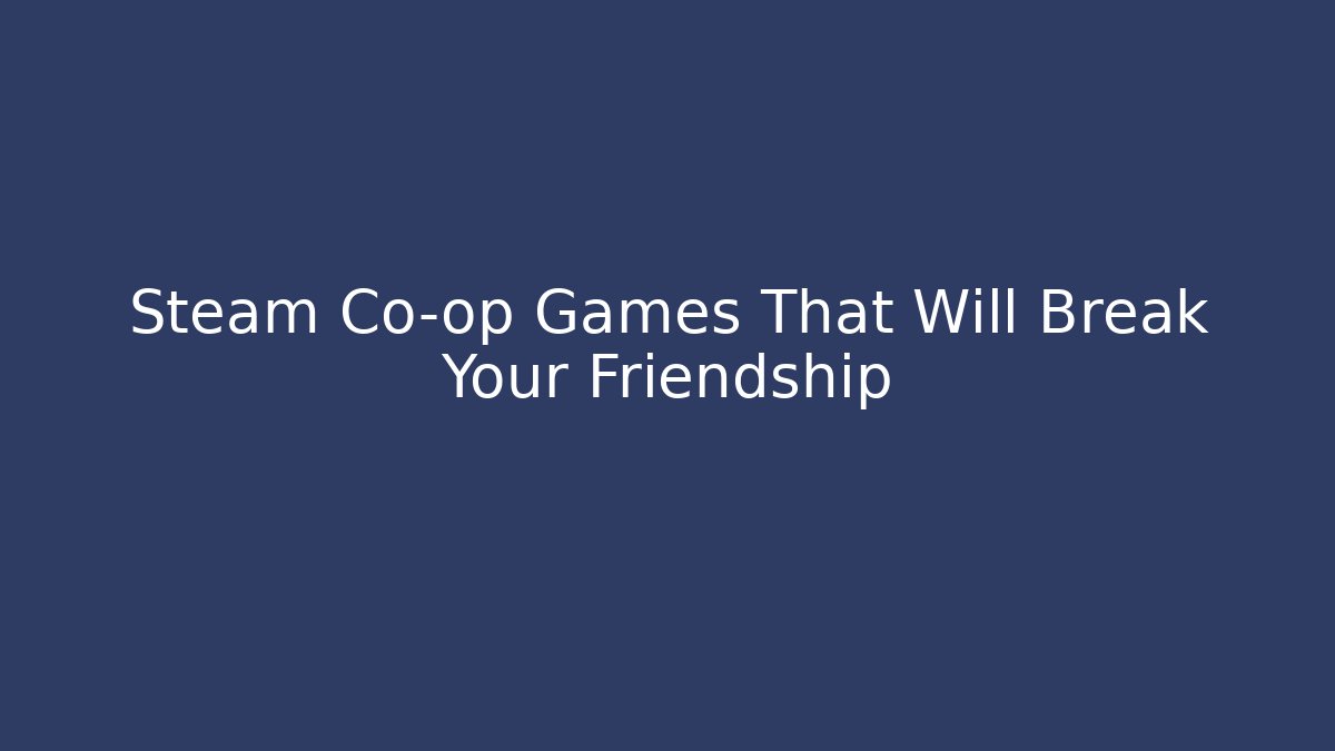 Steam Co-op Games That Will Break Your Friendship