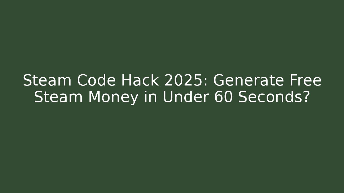 Steam Code Hack 2025: Generate Free Steam Money in Under 60 Seconds?