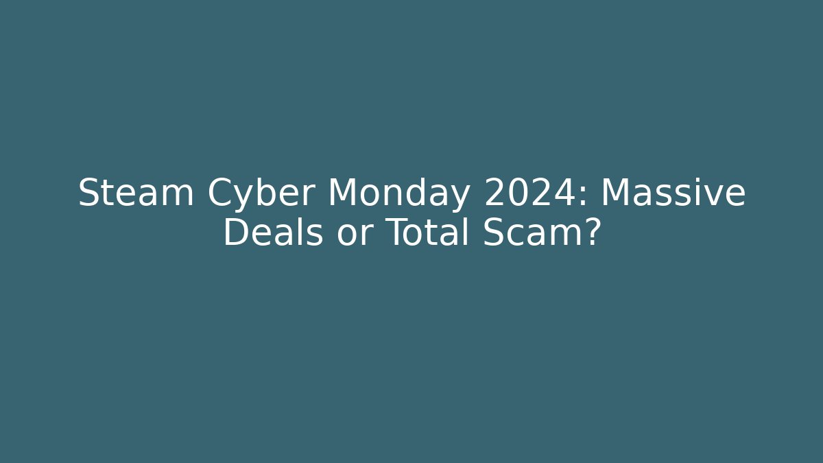 Steam Cyber Monday 2024: Massive Deals or Total Scam?