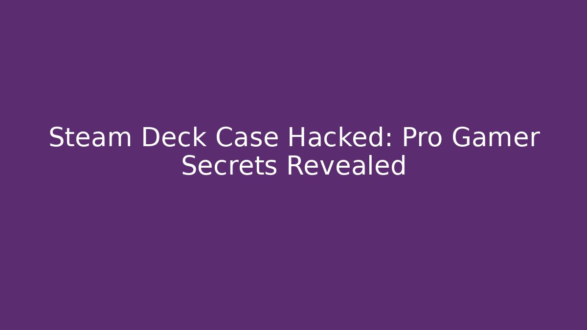 Steam Deck Case Hacked: Pro Gamer Secrets Revealed