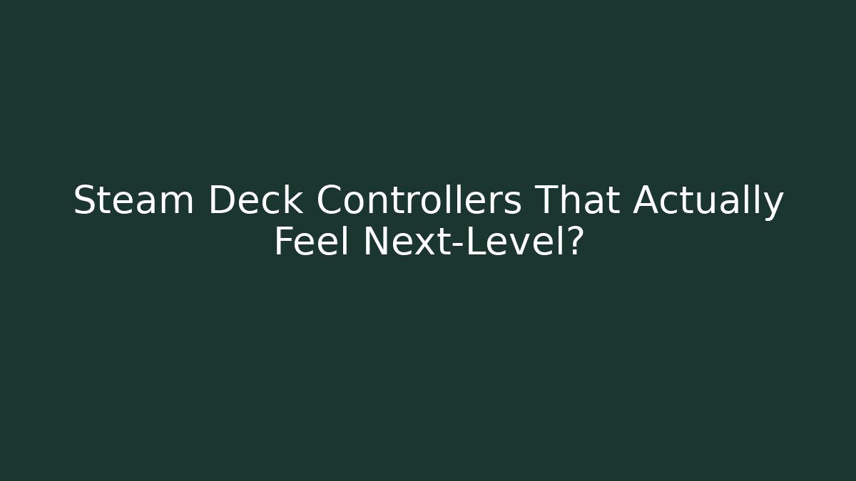Steam Deck Controllers That Actually Feel Next-Level? - Vintage E-Juice